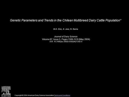 Genetic Parameters and Trends in the Chilean Multibreed Dairy Cattle Population* M.A. Elzo, A. Jara, N. Barria Journal of Dairy Science Volume 87, Issue.