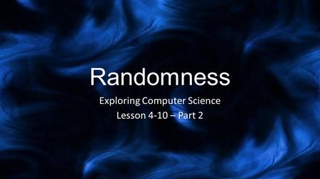 Randomness Exploring Computer Science Lesson 4-10 – Part 2.