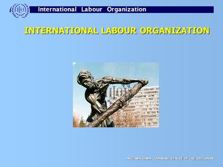 INTERNATIONAL TRAINING CENTRE OF THE ILO/TURIN INTERNATIONAL LABOUR ORGANIZATION.
