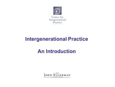 Intergenerational Practice An Introduction. The Beth Johnson Foundation was founded in 1972 to develop new ways of thinking about ageing that link practice,