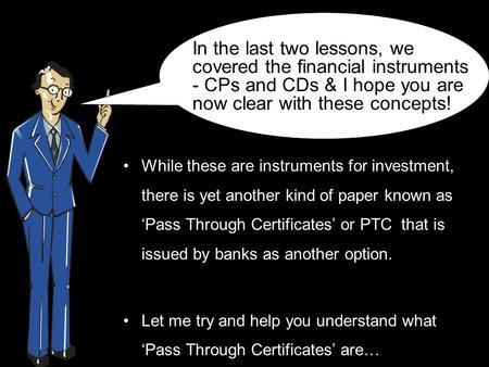 While these are instruments for investment, there is yet another kind of paper known as ‘Pass Through Certificates’ or PTC that is issued by banks as another.