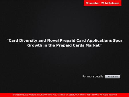 “Card Diversity and Novel Prepaid Card Applications Spur Growth in the Prepaid Cards Market” © Global Industry Analysts, Inc., 6150 Hellyer Ave., San Jose,