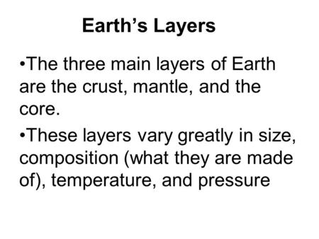 Earth’s Layers The three main layers of Earth are the crust, mantle, and the core. These layers vary greatly in size, composition (what they are made of),