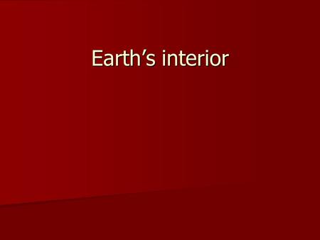 Earth’s interior. Geologist have used evidence to learn about the Earth’s interior: Direct evidence and indirect evidence. Geologist have used evidence.