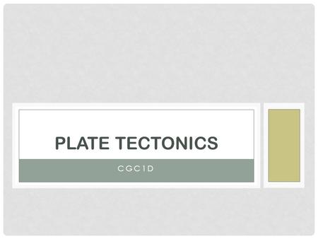 CGC1D PLATE TECTONICS. Theory that helps explain most geologic processes. Earth’s shell is made up of approximately 20 plates (made up of continents.