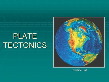 PLATE TECTONICS Prentice Hall. Earth’s Interior  Crust  Ocean & Continent  Mantle  Lithosphere  Asthenosphere  Mesosphere  Core  Outer  Inner.