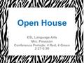 Open House ESL Language Arts Mrs. Pousson Conference Periods: 4 Red, 4 Green 2:27-3:50.