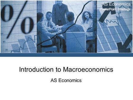 AS Economics PowerPoint Briefings Introduction to Macroeconomics AS Economics.