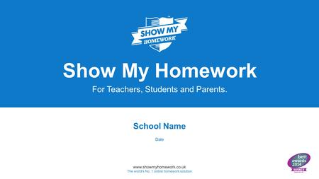 Www.showmyhomework.co.uk The world's No. 1 online homework solution Show My Homework For Teachers, Students and Parents. School Name Date.