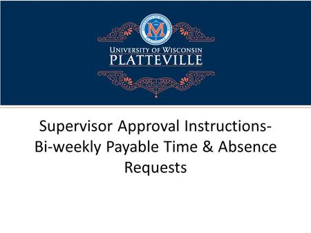 Supervisor Approval Instructions- Bi-weekly Payable Time & Absence Requests.