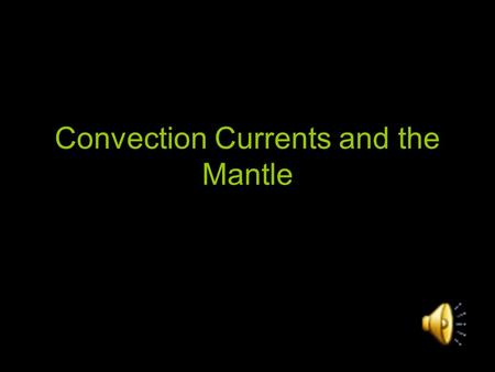 Convection Currents and the Mantle. The Heat of the Earth Earth’s outer core is nearly as hot as the surface of the sun.