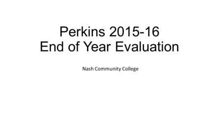 Perkins 2015-16 End of Year Evaluation Nash Community College.