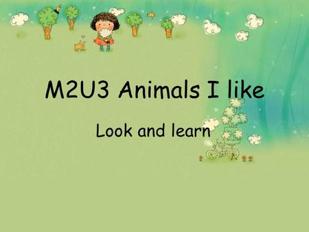 M2U3 Animals I like Look and learn. I’m a fox, fox, fox. And I’m nice, nice, nice. I’m orange, orange, orange. And I can run, run, run. I’m a rabbit,