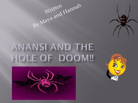 Written By Maya and Hannah. One hot blizzring day a spider called anansi went for a walk. Anansi was a selfish and a trickster all he did was trick,trick,