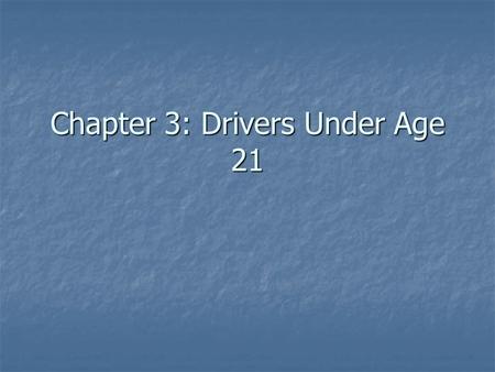 Chapter 3: Drivers Under Age 21. Most students under the age of 18 learn how to drive in a high school or commercial Driver Education School Most students.