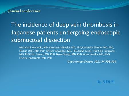 The incidence of deep vein thrombosis in Japanese patients undergoing endoscopic submucosal dissection Masafumi Kusunoki, MD, Kazumasa Miyake, MD, PhD,Tomotaka.
