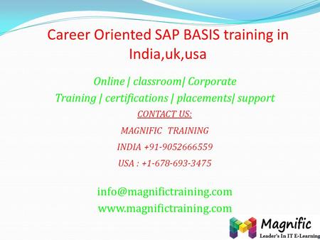 Career Oriented SAP BASIS training in India,uk,usa Online | classroom| Corporate Training | certifications | placements| support CONTACT US: MAGNIFIC TRAINING.