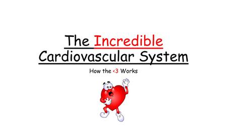 The Incredible Cardiovascular System How the 