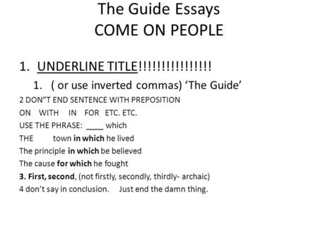 The Guide Essays COME ON PEOPLE 1.UNDERLINE TITLE!!!!!!!!!!!!!!!! 1.( or use inverted commas) ‘The Guide’ 2 DON”T END SENTENCE WITH PREPOSITION ON WITH.