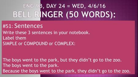 #51: Sentences Write these 3 sentences in your notebook. Label them SIMPLE or COMPOUND or COMPLEX: The boys went to the park, but they didn’t go to the.