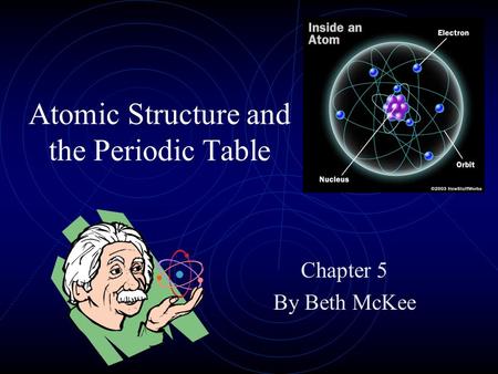 Atomic Structure and the Periodic Table Chapter 5 By Beth McKee.