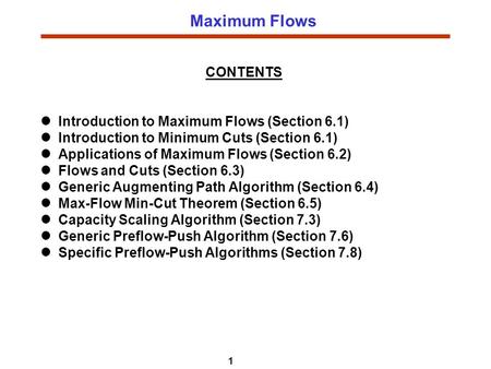 1 Maximum Flows CONTENTS Introduction to Maximum Flows (Section 6.1) Introduction to Minimum Cuts (Section 6.1) Applications of Maximum Flows (Section.
