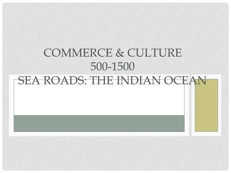 CHAPTER 7 COMMERCE & CULTURE 500-1500 SEA ROADS: THE INDIAN OCEAN.