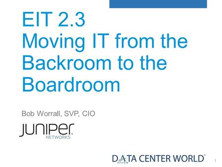 1 EIT 2.3 Moving IT from the Backroom to the Boardroom Bob Worrall, SVP, CIO.