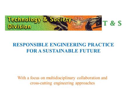 With a focus on multidisciplinary collaboration and cross-cutting engineering approaches RESPONSIBLE ENGINEERING PRACTICE FOR A SUSTAINABLE FUTURE.