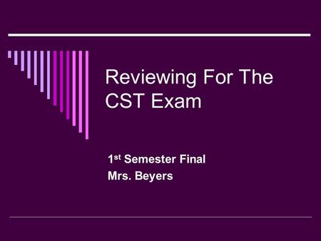 Reviewing For The CST Exam 1 st Semester Final Mrs. Beyers.
