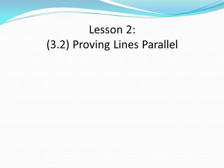 Lesson 2: (3.2) Proving Lines Parallel. What are we learning? Students will… To use a transversal and prove lines are parallel. Evidence Outcome: Prove.
