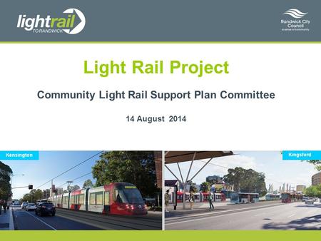Light Rail Project Community Light Rail Support Plan Committee 14 August 2014 Kensington Kingsford.