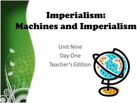 Imperialism: Machines and Imperialism Unit Nine Day One Teacher’s Edition.