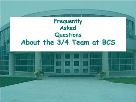 FrequentlyAskedQuestions About the 3/4 Team at BCS.