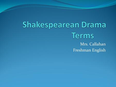 Mrs. Callahan Freshman English. 1. Tragedy Drama ends in a catastrophe, most often death.