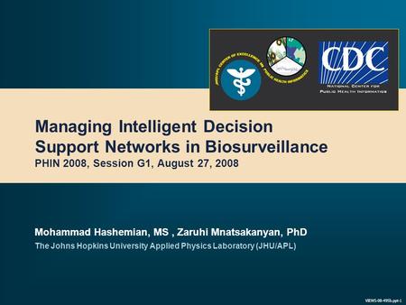 VIEWS-08-495b.ppt-1 Managing Intelligent Decision Support Networks in Biosurveillance PHIN 2008, Session G1, August 27, 2008 Mohammad Hashemian, MS, Zaruhi.