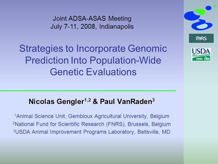 2007 2008 Strategies to Incorporate Genomic Prediction Into Population-Wide Genetic Evaluations Nicolas Gengler 1,2 & Paul VanRaden 3 1 Animal Science.