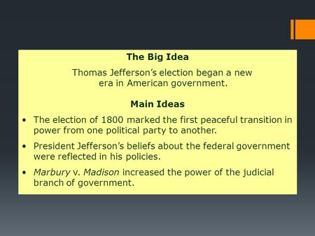 Jefferson Becomes President The Big Idea Thomas Jefferson’s election began a new era in American government. Main Ideas The election of 1800 marked the.
