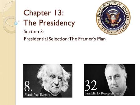 Chapter 13: The Presidency Section 3: Presidential Selection: The Framer’s Plan.