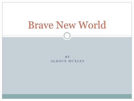 BY ALDOUS HUXLEY Brave New World. The Author Aldous Huxley Born July 26, 1894 in Godalming, England Mother and sister both died in 1908 Educated at Balliol.