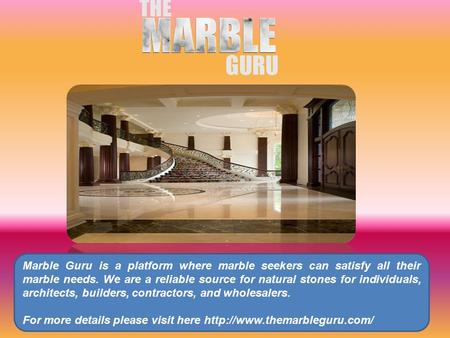 Marble Guru is a platform where marble seekers can satisfy all their marble needs. We are a reliable source for natural stones for individuals, architects,