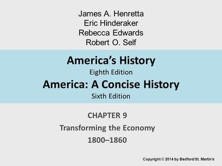 America’s History Eighth Edition America: A Concise History Sixth Edition CHAPTER 9 Transforming the Economy 1800–1860 Copyright © 2014 by Bedford/St.