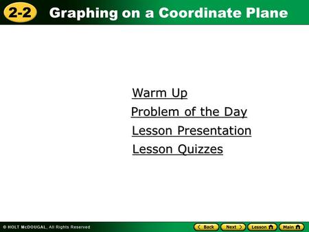 2-2 Graphing on a Coordinate Plane Warm Up Warm Up Lesson Presentation Lesson Presentation Problem of the Day Problem of the Day Lesson Quizzes Lesson.