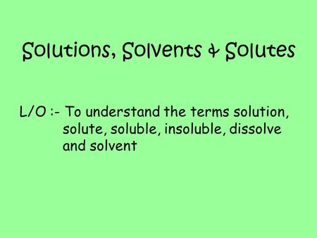Solutions, Solvents & Solutes