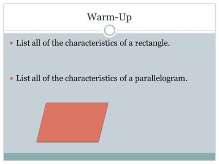 Warm-Up List all of the characteristics of a rectangle. List all of the characteristics of a parallelogram.