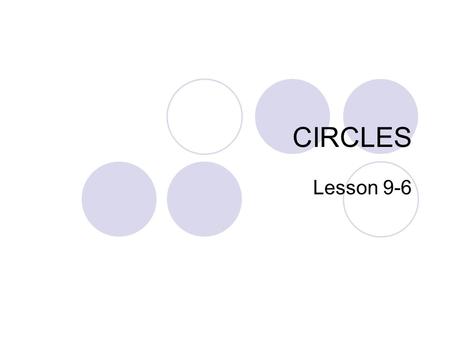 CIRCLES Lesson 9-6. Circles A circle is a set of points that are the same distance from a given point, called the center.