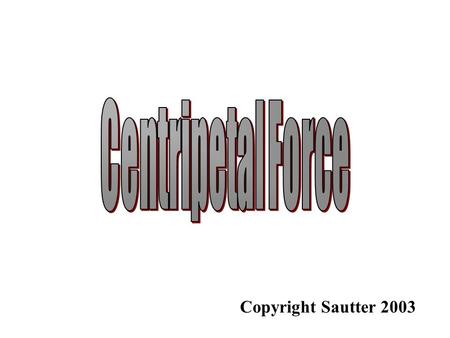 Centripetal Force Copyright Sautter 2003.