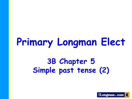 Primary Longman Elect 3B Chapter 5 Simple past tense (2)