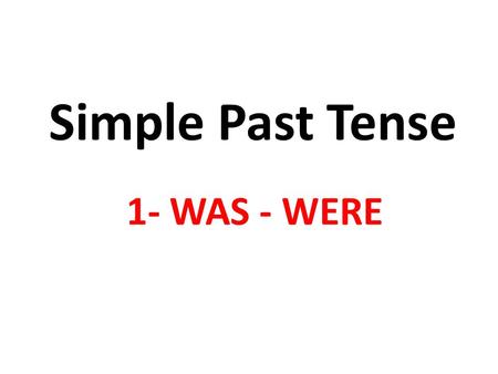 Simple Past Tense 1- WAS - WERE. Present am/ is/are now today at the moment at present this morning this week Past was/were yesterday last month last.