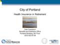 City of Portland Health Insurance in Retirement Debi Danielson Benefits and Wellness Office Portland Building, 4th Floor (503) 823-6136.
